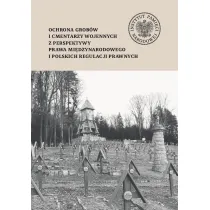 Ochrona grob�w i cmentarzy wojennych z perspektywy prawa mi�dzynarodowego i polskich regulacji prawnych