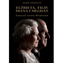 El�bieta, Filip, Diana i Meghan. Zmierzch �wiata Windsor�w