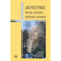 Jak prze�ywa� chorob�, cierpienie, samotno��..