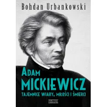 Adam Mickiewicz. Tajemnice wiary, mi�o�ci i �mierci