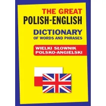 The Great Polish-English Dictionary of Words and Phrases. Wielki s�ownik polsko-angielski