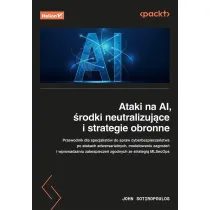 Ataki na AI, �rodki neutralizuj�ce i strategie obronne. Przewodnik dla specjalist�w ds. cyberbezpiecze�stwa