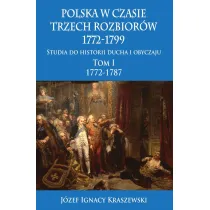 Polska w czasie trzech rozbior�w 1772-1799. Studia do historii ducha i obyczaju. Tom 1. 1772-1787