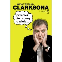�wiat wed�ug Clarksona 5. Przecie� nie prosz� o wiele...