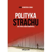Polityka strachu. Jak strach zabija demokracj�