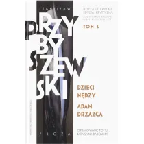Dzieci n�dzy, Adam Drzazga. Stanis�aw Przybyszewski. Dzie�a literackie. Edycja krytyczna. Tom 6