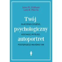 Tw�j psychologiczny autoportret. Dlaczego czujesz, kochasz, my�lisz, post�pujesz w�a�nie tak