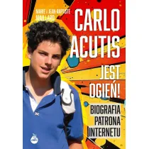 Carlo Acutis. Jest ogie�!. Biografia patrona internetu