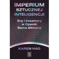 Imperium sztucznej inteligencji. Sny i koszmary w OpenAI Sama Altmana