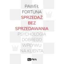 Sprzeda� bez sprzedawania. Psychologia dobrego wp�ywu na klienta