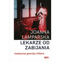 Lekarze od zabijania. Medyczna gwardia Hitlera