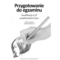 Przygotowanie do egzaminu. Kwalifikacja A.23 (FRK.03). Projektowanie fryzur. Zadania testowe, zadania praktyczne
