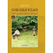 Co si� dzieje w ulach. �ycie i obyczaje pszczo�y zwyczajnej