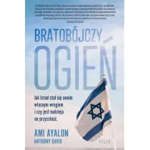 Bratob�jczy ogie�. Jak Izrael sta� si� swoim w�asnym wrogiem i czy jest nadzieja na przysz�o��