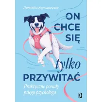 On chce sie tylko przywita�! Praktyczne porady psiego psychologa