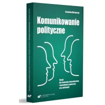 Komunikowanie polityczne. Skrypt dla student�w dziennikarstwa i komunikacji spo�ecznej oraz politologii