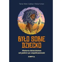 By�o sobie dziecko. Historia dzieci�stwa od jaskini po wsp�czesno��