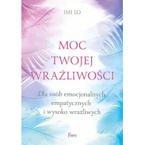 Moc twojej wra�liwo�ci. Dla os�b emocjonalnych, empatycznych i wysoko wra�liwych