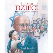 Bohater dzieci. Opowie o Januszu Korczaku