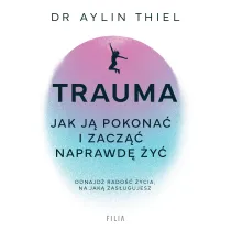 Trauma. Jak j� pokona� i zacz�� naprawd� �y�
