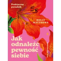 Jak odnale�� pewno�� siebie. Praktyczny poradnik