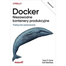 Docker. Niezawodne kontenery produkcyjne. Praktyczne zastosowania