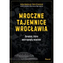 Mroczne tajemnice Wroc�awia. Zbrodnie, kt�re wstrz�sn�y miastem