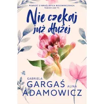 Nie czekaj ju duej