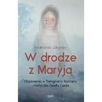 W drodze z Maryj�. Objawienia w Trevignano Romano i mistyczka Gisella Carda. Co si� wype�ni�o i co nas czeka