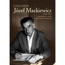 J�zef Mackiewicz (1902-1985). Intelektualista u �r�de� antykomunizmu ideowego