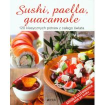 Sushi, paella, guacamole 120 klasycznych potraw z całego świata