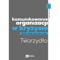 Komunikowanie organizacji w kryzysie. Modele i metody ograniczania ryzyka