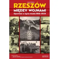 Rzesz�w mi�dzy wojnami. Opowie�� o �yciu miasta 1918-1939