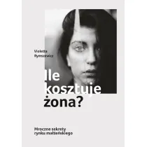 Ile kosztuje �ona? Mroczne sekrety rynku ma��e�skiego