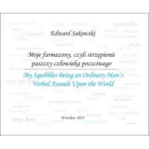Moje farmazony, czyli strz�pienie paszczy cz�owieka poczciwego. My Squibbles Being an Ordinary Man's Verbal Assault Upon the World