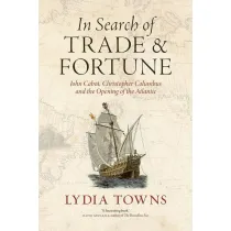 In Search of Trade and Fortune. John Cabot, Christopher Columbus and the Opening of the Atlantic