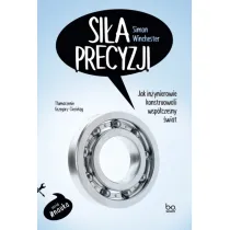 Si�a precyzji. Jak in�ynierowie konstruowali wsp�czesny �wiat
