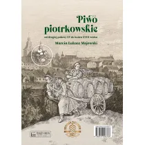 Piwo piotrkowskie od drugiej po�owy XV do ko�ca XVIII wieku. Beer brewed in Piotrk�w from the second half of the 15th to the end of the 18th century