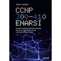 CCNP 300-410 ENARSI. Zaawansowane administrowanie sieciami przedsi�biorstwa i bezpiecze�stwo sieci