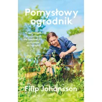 Pomys�owy ogrodnik. 70 sprytnych i przyjaznych dla �rodowiska pomys��w do ogrodu