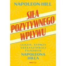 Sia pozytywnego wpywu. Ludzie, ktrzy uksztatowali filozofi Napoleona Hilla