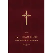 Jezu, ufam Tobie! Modlitewnik dla senior�w - bordo