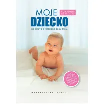 Moje dziecko. Poradnik dla rodzic�w od ci��y do trzeciego roku �ycia