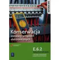 Konserwacja instalacji urz�dze� elektronicznych. Kwalifikacja E.6.2. Podr�cznik do nauki zawodu technik elektronik/monter elektronik Szko�y ponadgimnazjalne