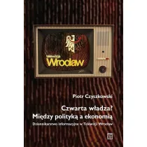 Czwarta w�adza? Mi�dzy polityk� a ekonomi�