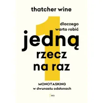 Dlaczego warto robi� jedn� rzecz na raz. Monotasking w dwunastu ods�onach