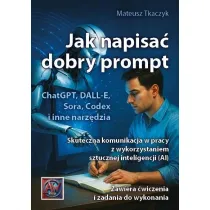 Jak napisa� dobry prompt. Skuteczna komunikacja w pracy z wykorzystaniem sztucznej inteligencji (AI)