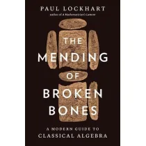 The Mending of Broken Bones. A Modern Guide to Classical Algebra wer. angielska