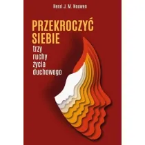 PRZEKROCZY� SIEBIE. TRZY RUCHY �YCIA DUCHOWEGO