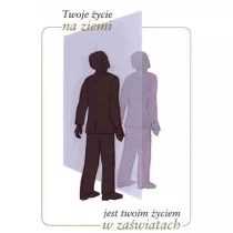 Twoje �ycie na ziemi jest twoim �yciem w za�wiatach